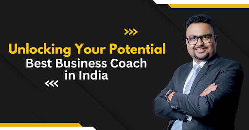 Unlocking Your Potential With Best Business Coach in India