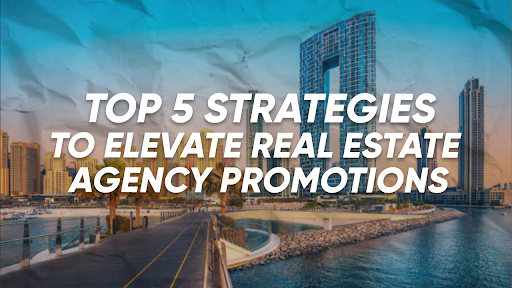 Top 5 Innovative Strategies to Elevate Real Estate Agency Promotions